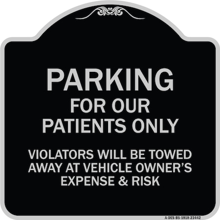 Signmission Parking for Our Patients Only Violators Will Be Towed Away at Vehicle Owners Expense, BS-1818-23442 A-DES-BS-1818-23442